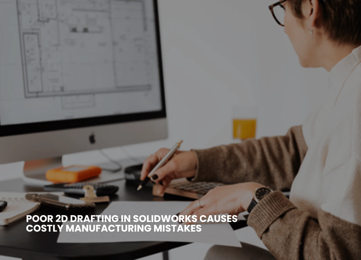Why Poor 2D Drafting In SolidWorks Causes Costly Manufacturing Mistakes